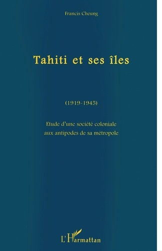 Emprunter TAHITI ET SES ILES (1919-1945). Etude d'une société coloniale aux antipodes de sa métropole livre