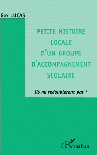 Emprunter PETITE HISTOIRE LOCALE D'UN GROUPE D'ACCOMPAGNEMENT SCOLAIRE. Ils ne redoubleront pas ! livre