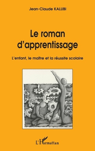 Emprunter LE ROMAN D' APPRENTISSAGE. L' enfant,le maitre et la reussite scolaire livre