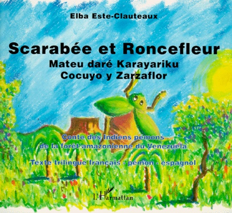 Emprunter SCARABEE ET RONCEFLEUR : MATEU DARE KARAYARIKU COCUYO Y ZARZAFLOR. Contes des Indiens pémons de la f livre