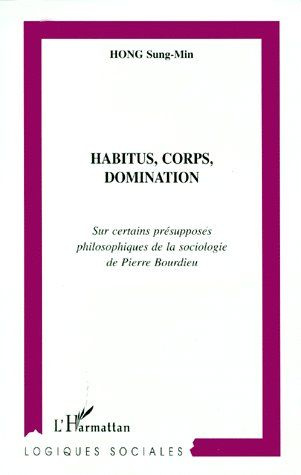 Emprunter HABITUS, CORPS, DOMINATION. Sur certains présupposés philosophiques de la sociologie de Pierre Bourd livre