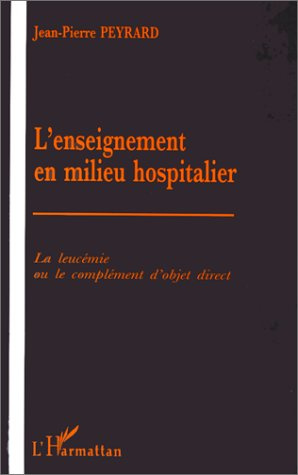 Emprunter L'ENSEIGNEMENT EN MILIEU HOSPITALIER. La leucémie ou le complément d'objet direct livre