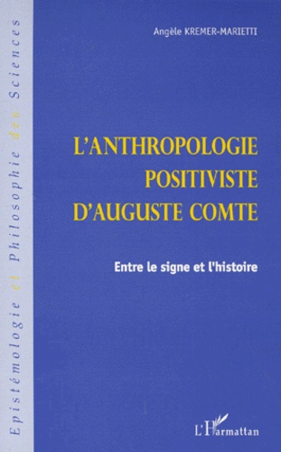 Emprunter L'ANTHROPOLOGIE POSITIVISTE D'AUGUSTE COMTE. Entre le signe et l'histoire livre