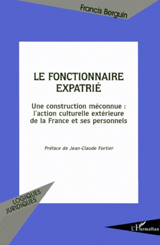 Emprunter LE FONCTIONNAIRE EXPATRIE. Une construction méconnue, l'action culturelle extérieure de la France et livre