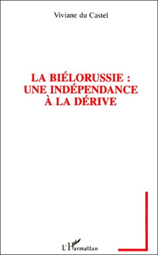 Emprunter LA BIELORUSSIE : UNE INDEPENDANCE A LA DERIVE. Un nouveau défi pour l'Europe de demain livre
