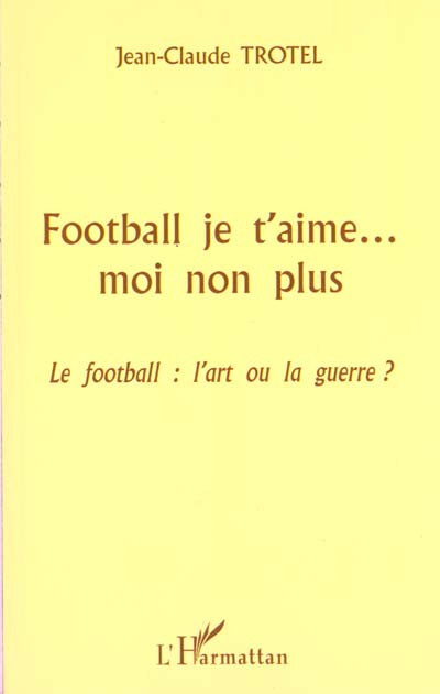 Emprunter Football je t'aime... mon non plus. Le football : l'art ou la guerre ? livre