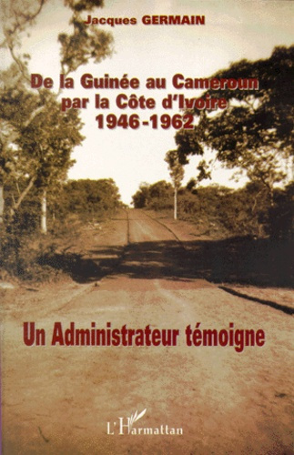 Emprunter De la Guinée au Cameroun par la Côte d'Ivoire 1946-1962. Un administrateur témoigne livre