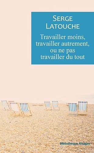 Emprunter Travailler moins, travailler autrement, ou ne pas travailler du tout. Labeur et décroissance livre