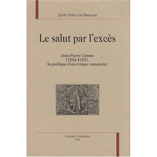 Emprunter LE SALUT PAR L'EXCES. JEAN-PIERRE CAMUS (1584-1652), LA POETIQUE D'UN EVEQUE ROMANCIER. livre