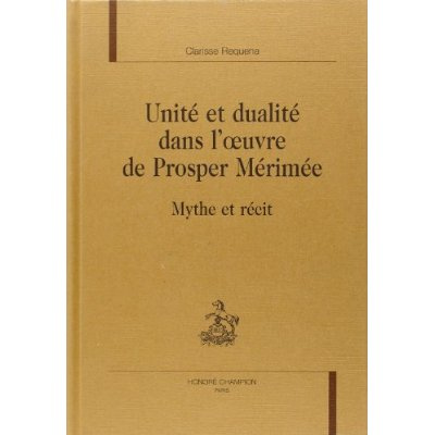 Emprunter UNITE ET DUALITE DANS L OEUVRE DE PROSPER MERIMEE. MYTHE ET RECIT. livre