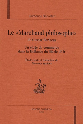 Emprunter LE MARCHAND PHILOSOPHE DE CASPAR BARLAEUS. UN ELOGE DU COMMERCE DANS LA HOLLANDE DU SIECLE D'OR. livre