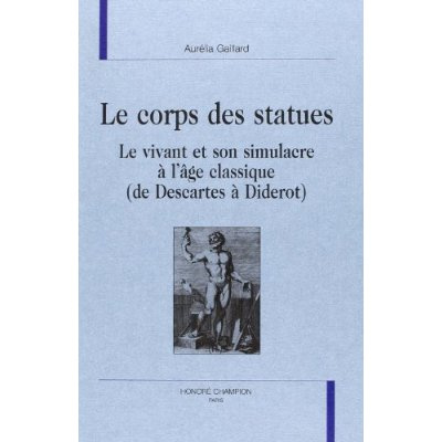 Emprunter LE CORPS DES STATUES. LE VIVANT ET SON SIMULACRE A L'AGE CLASSIQUE (DE DESCARTES A DIDEROT). livre