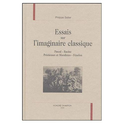 Emprunter ESSAIS SUR L'IMAGINAIRE CLASSIQUE. PASCAL - RACINE - PRECIEUSES ET MORALISTES - FENELON. livre
