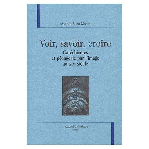 Emprunter VOIR, SAVOIR, CROIRE. CATECHISMES ET PEDAGOGIE PAR L'IMAGE AU XIXE SIECLE. livre