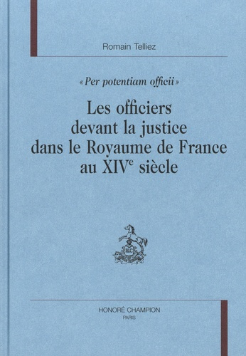 Emprunter PER POTENTIAM OFFICII. LES OFFICIERS DEVANT LA JUSTICE DANS LE ROYAUME DE FRANCE AU XIVE SIECLE. livre