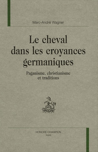 Emprunter LE CHEVAL DANS LES CROYANCES GERMANIQUES. PAGANISME, CHRISTIANISME ET TRADITIONS. livre