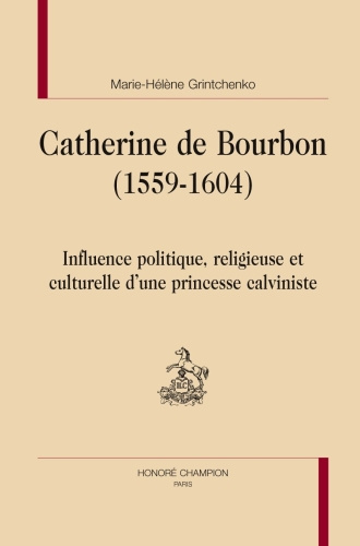 Emprunter CATHERINE DE BOURBON (1559-1604). INFLUENCE POLITIQUE, RELIGIEUSE ET CULTURELLE D'UNE PRINCESSE livre
