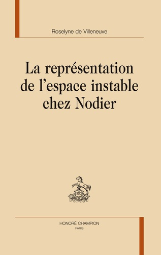 Emprunter LA REPRESENTATION DE L'ESPACE INSTABLE CHEZ NODIER. STYLISTIQUE, ESTHETIQUE, ONTOLOGIE. livre