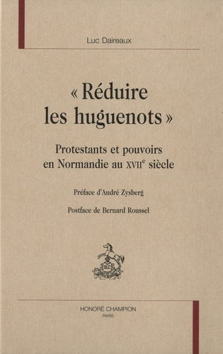Emprunter REDUIRE LES HUGUENOTS. PROTESTANTS ET POUVOIRS EN NORMANDIE AU XVIIE SIECLE livre