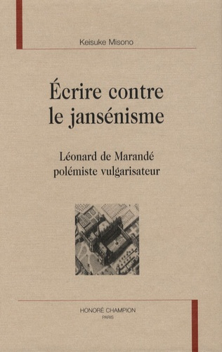 Emprunter ECRIRE CONTRE LE JANSENISME. LEONARD DE MARANDE POLEMISTE VULGARISATEUR. livre