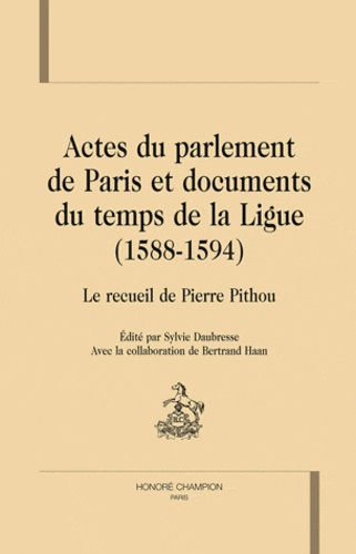 Emprunter ACTES DU PARLEMENT DE PARIS ET DOCUMENTS DU TEMPS DE LA LIGUE (1588-1594). RECUEIL DE PIERRE PITHOU livre