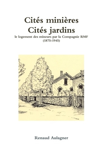 Emprunter Cités minières, Cités jardins : le logement des mineurs par la Compagnie RMF (1875-1945) livre