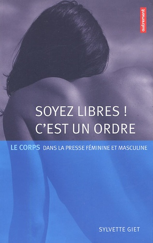 Emprunter Soyez libres ! C'est un ordre. Le corps dans la presse féminine et masculine livre