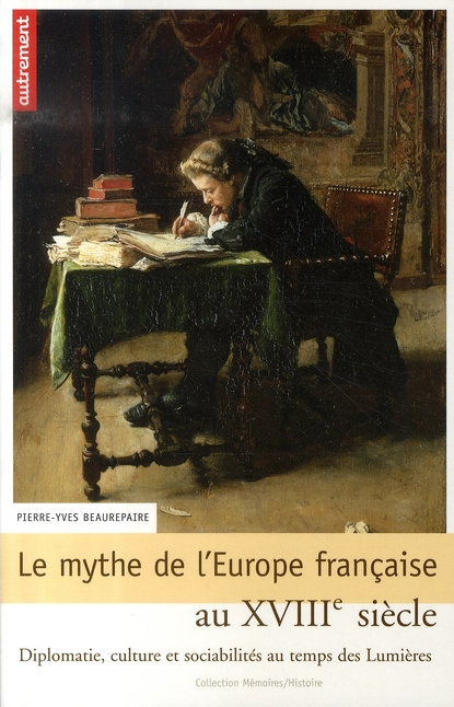 Emprunter Le mythe de l'Europe française au XVIIIe siècle. Diplomatie, culture et sociabilités au temps des Lu livre