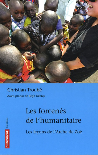 Emprunter Les forcenés de l'humanitaire. Les leçons de l'Arche de Zoé livre