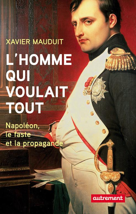 Emprunter L'homme qui voulait tout. Napoléon, faste et propagande livre