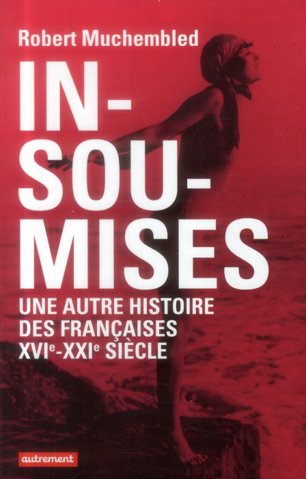 Emprunter Insoumises. Une autre histoire des Françaises au XVIe-XXIe siècle livre