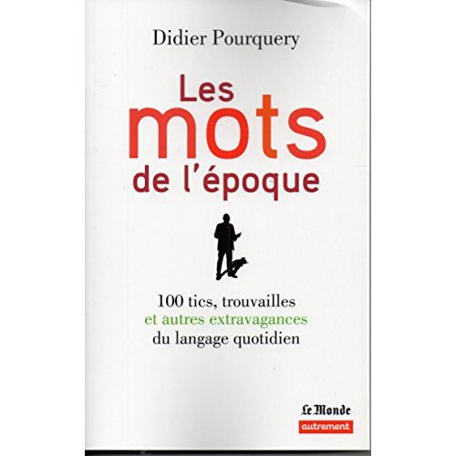 Emprunter Les mots de l'époque. 100 tics, trouvailles et autres extravagances du langage quotidien livre