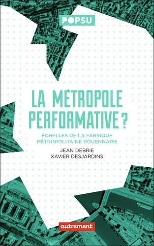 Emprunter La Métropole performative ? Echelles de la fabrique métropolitaine rouennaise livre