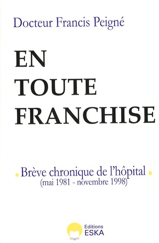 Emprunter En toute franchise. Brève chronique de l'hôpital : Mai 1981-Novembre 1998 livre