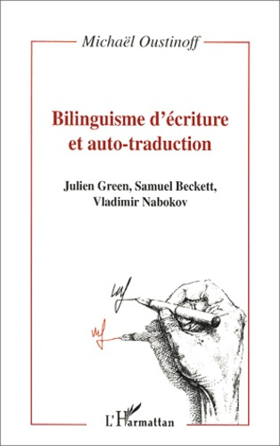 Emprunter Bilinguisme d'écriture et auto-traduction. Julien Green, Samuel Beckett, Vladimir Nabokov livre