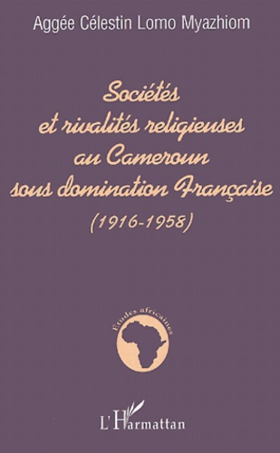 Emprunter Sociétés et rivalités religieuses au Cameroun sous domination Française (1916-1958) livre