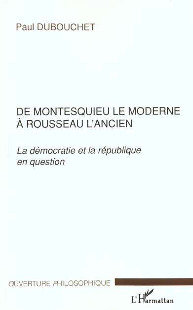 Emprunter De Montesquieu le moderne à Rousseau l'ancien. La démocratie et la république en question livre