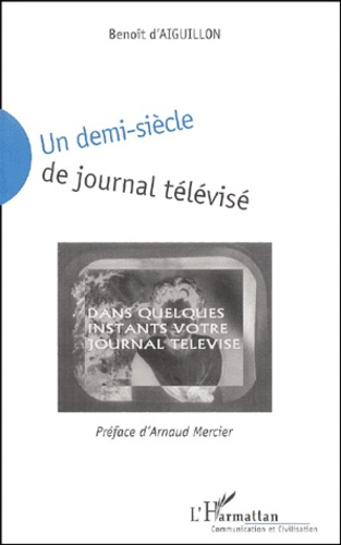 Emprunter Un demi-siècle de journal télévisé. Technique, publicité, influence livre