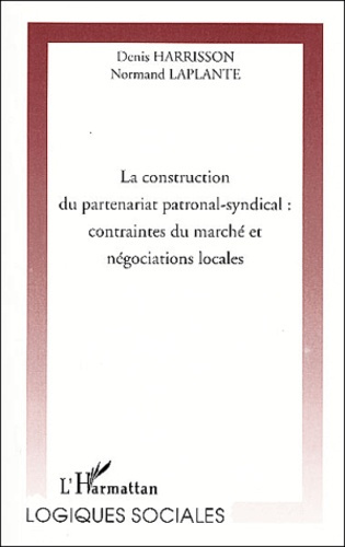 Emprunter La construction du partenariat patronal-syndical : contraintes du marché et négociations locales livre