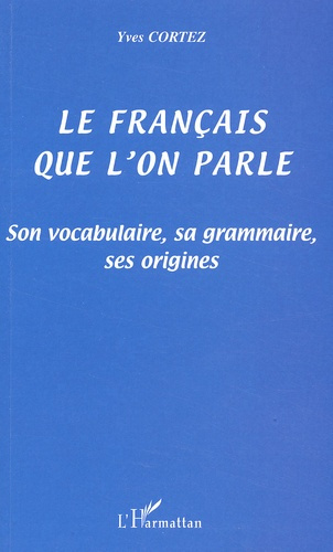 Emprunter Le français que l'on parle. Son vocabulaire, sa grammaire, ses origines livre