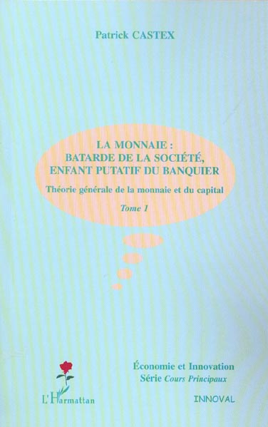 Emprunter Théorie générale de la monnaie et du capital. Tome 1, La monnaie : Batarde de la société, enfant put livre