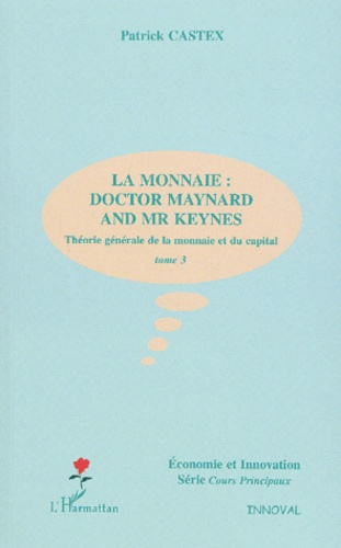Emprunter Théorie générale de la monnaie et du capital. Tome 3, La monnaie : Doctor Maynard and Mr Keynes livre