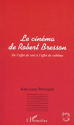 Emprunter Le cinéma de Robert Bresson. De l'effet de réel à l'effet de sublime livre