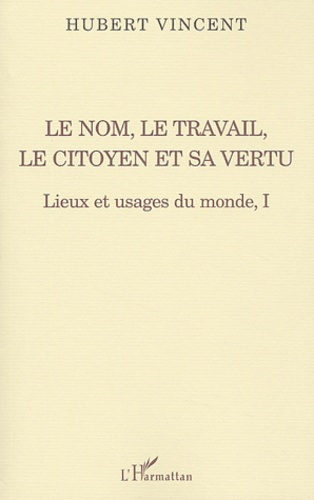 Emprunter Lieux et usages du monde. Tome 1, Le nom, le travail, le citoyen et sa vertu livre