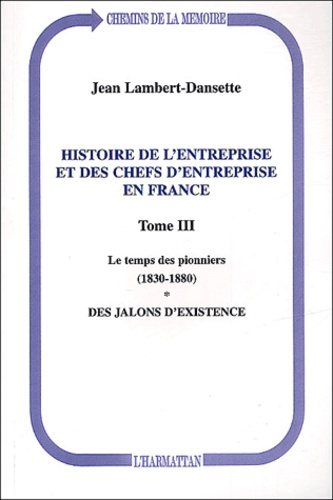 Emprunter Histoire de l'entreprise et des chefs d'entreprise en France. Tome 3, Le temps des pionniers (1830-1 livre