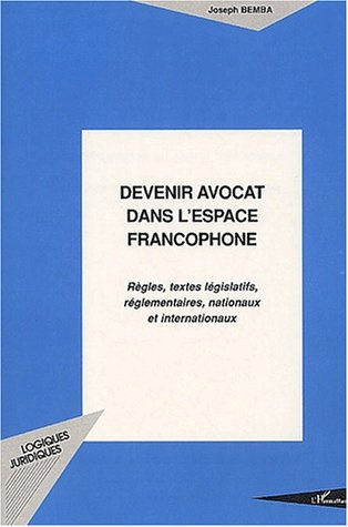 Emprunter Devenir avocat dans l'espace francophone. Règles, textes législatifs, réglemantaires, nationaux et i livre
