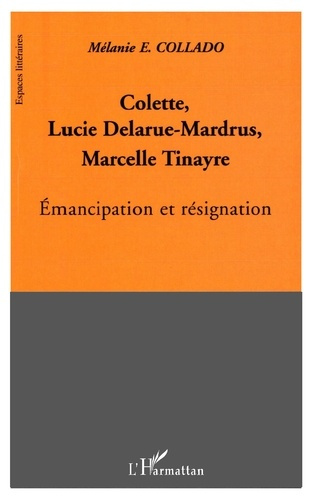 Emprunter Colette, Lucie Delarue-Mardrus, Marcelle Tinayre : émancipation et résignation livre