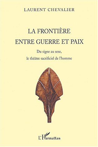 Emprunter La frontière entre guerre et paix. Du signe au sexe le théâtre sacrificiel de l'homme livre