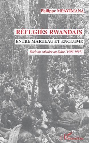 Emprunter Réfugiés rwandais entre marteau et enclume. Récit du calvaire au Zaïre (1996-1997) livre