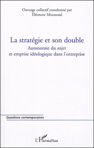 Emprunter La stratégie et son double. Autonomie du sujet et emprise idéologique dans l'entreprise livre